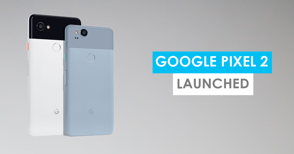 Google Pixel 2 & Pixel 2 XL Launched: Best Android smartphone for Android purists