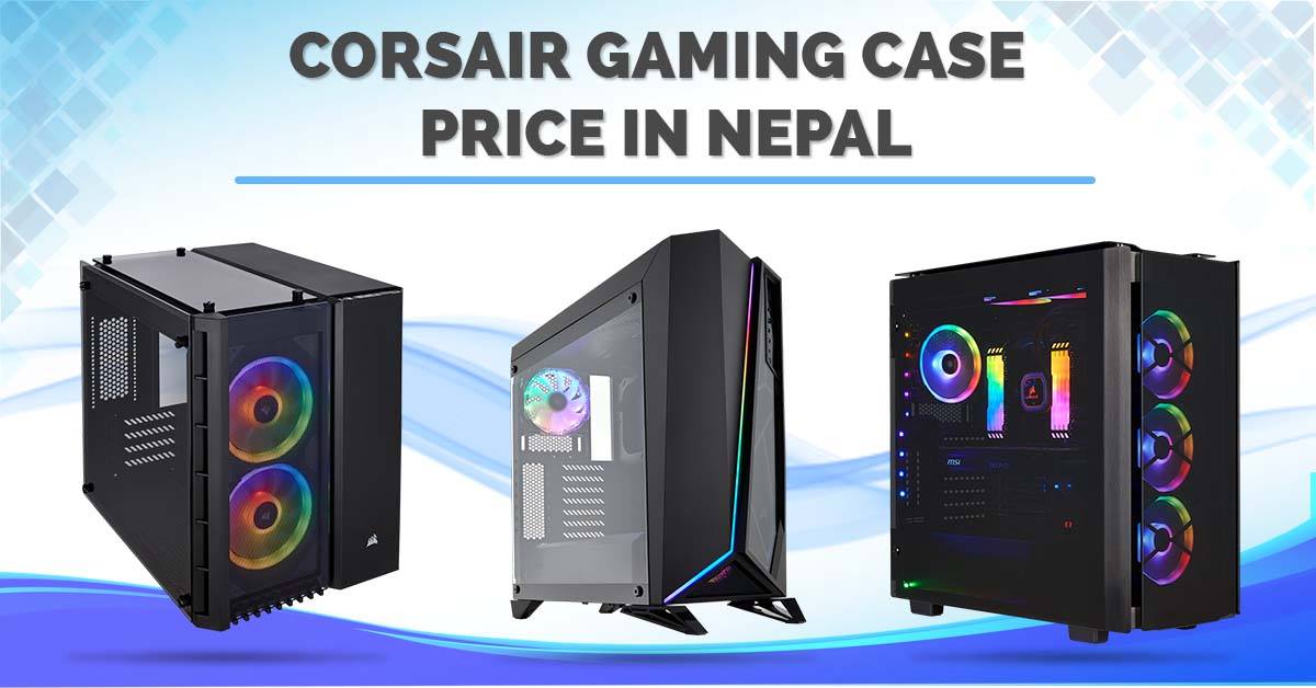 Corsair Gaming Cases Price in Nepal [Updated 2020]